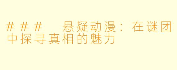### 悬疑动漫:在谜团中探寻真相的魅力