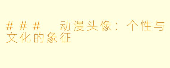 ### 动漫头像：个性与文化的象征