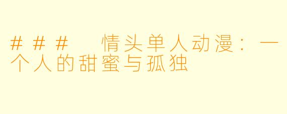 ### 情头单人动漫:一个人的甜蜜与孤独