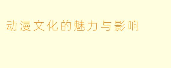 动漫文化的魅力与影响