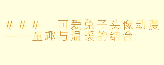 ### 可爱兔子头像动漫——童趣与温暖的结合