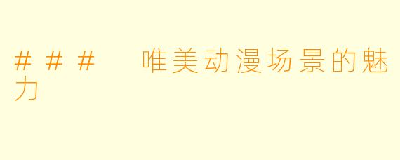 ### 唯美动漫场景的魅力