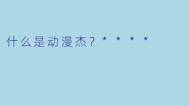 什么是动漫杰？****