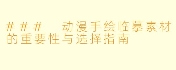 ### 动漫手绘临摹素材的重要性与选择指南