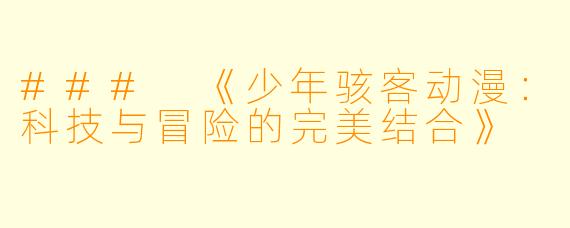 ### 《少年骇客动漫：科技与冒险的完美结合》