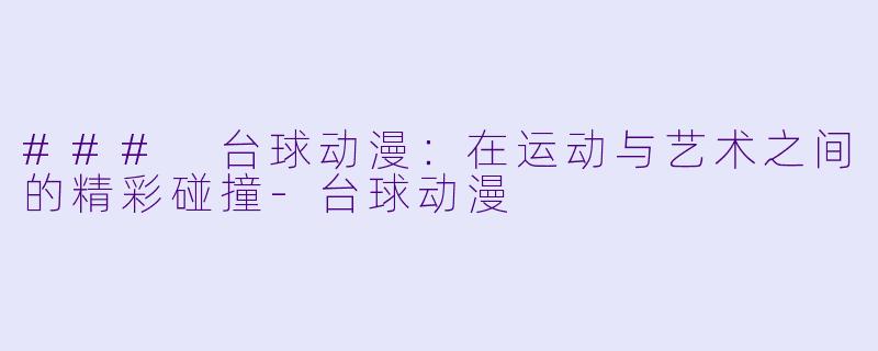 ### 台球动漫:在运动与艺术之间的精彩碰撞