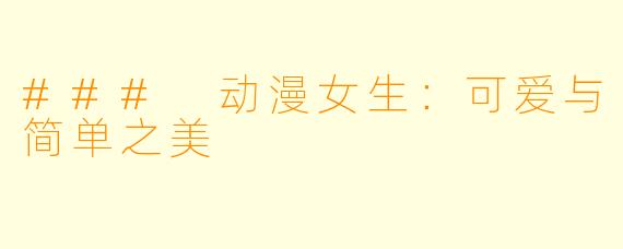 ### 动漫女生：可爱与简单之美