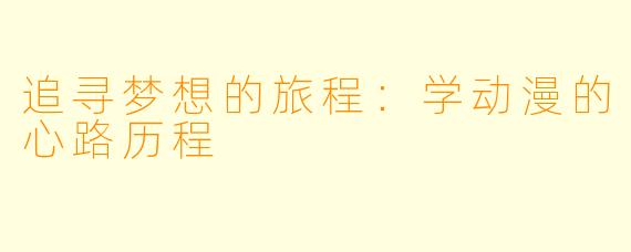 追寻梦想的旅程：学动漫的心路历程