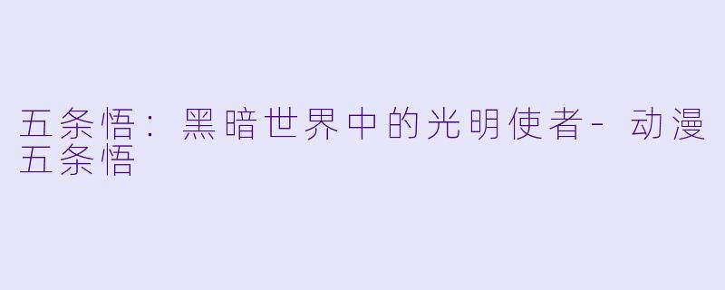 五条悟：黑暗世界中的光明使者-动漫五条悟