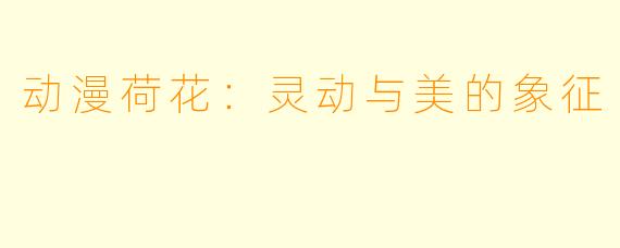 动漫荷花：灵动与美的象征