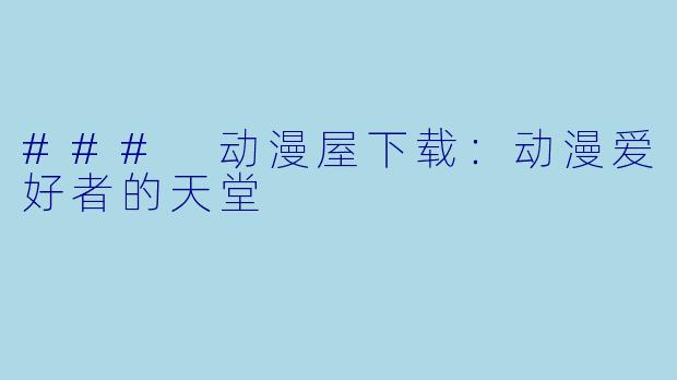 ### 动漫屋下载:动漫爱好者的天堂