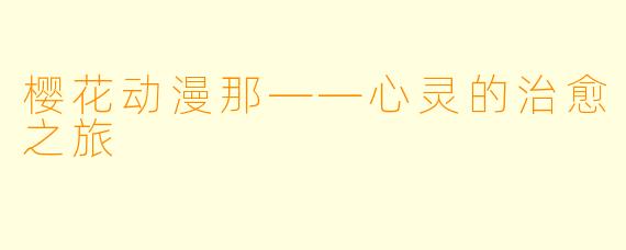 樱花动漫那——心灵的治愈之旅