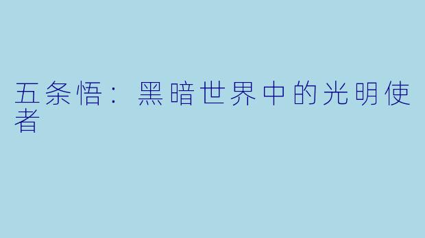 五条悟:黑暗世界中的光明使者