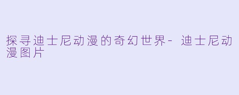 探寻迪士尼动漫的奇幻世界-迪士尼动漫图片