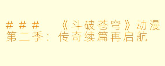 ### 《斗破苍穹》动漫第二季：传奇续篇再启航