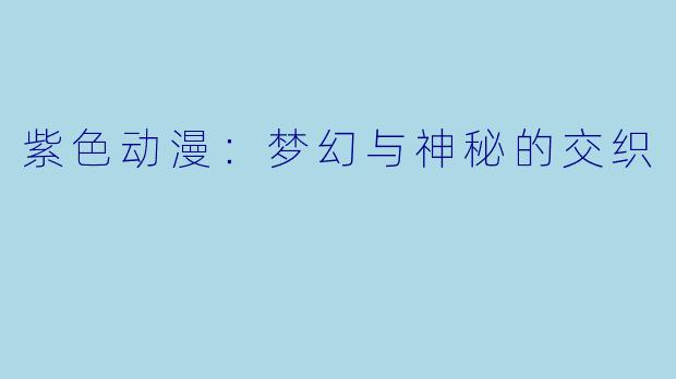 紫色动漫：梦幻与神秘的交织