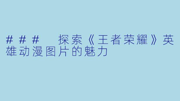 ### 探索《王者荣耀》英雄动漫图片的魅力
