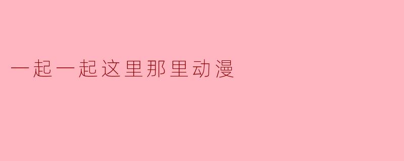 一起一起这里那里动漫