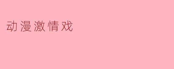 动漫激情戏