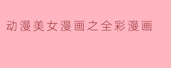 ### 动漫美女漫画之全彩漫画