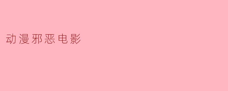 动漫邪恶电影