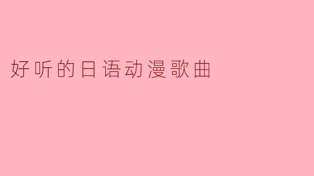 有哪些好听的日语动漫歌曲推荐?****