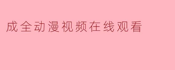 成全动漫视频在线观看