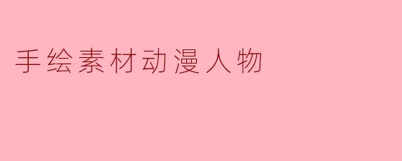 用手绘素材打造独特动漫人物的魅力