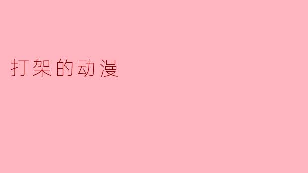 ### 打架的动漫:热血与友谊交织的战斗之旅