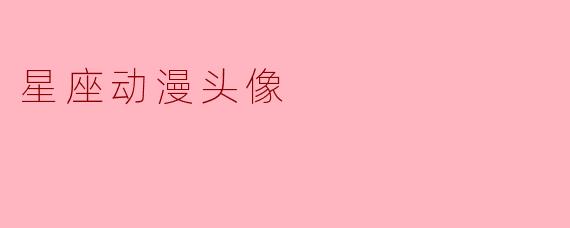 星座动漫头像有什么独特之处？****