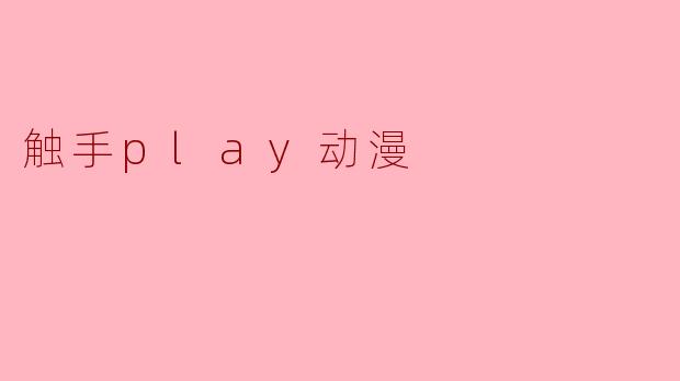 触手play在动漫中是什么样的表现形式?**