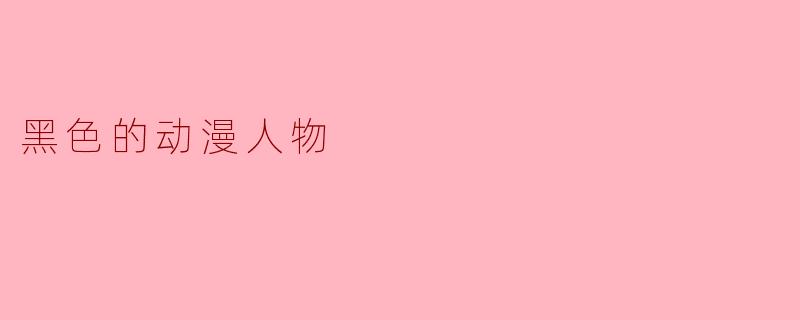 你能推荐一些以黑色为主题的动漫人物吗？