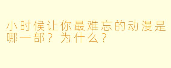 小时候让你最难忘的动漫是哪一部？为什么？