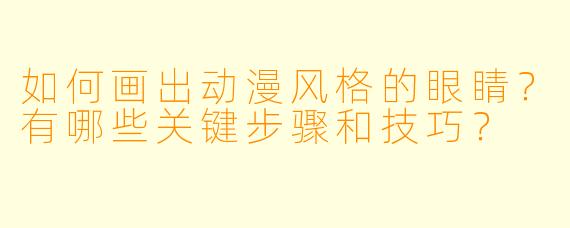 如何画出动漫风格的眼睛?有哪些关键步骤和技巧?