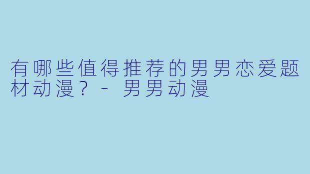 有哪些值得推荐的男男恋爱题材动漫?