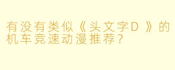 有没有类似《头文字D》的机车竞速动漫推荐？