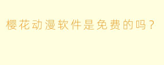 樱花动漫软件是免费的吗?