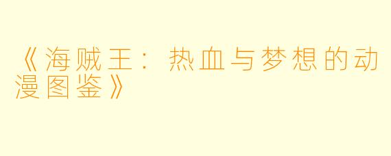 《海贼王：热血与梦想的动漫图鉴》