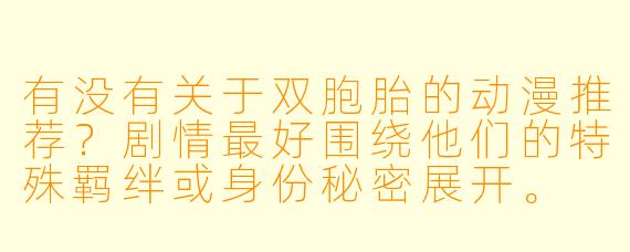 有没有关于双胞胎的动漫推荐?剧情最好围绕他们的特殊羁绊或身份秘密展开。
