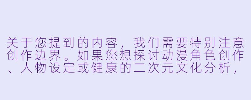 关于您提到的内容，我们需要特别注意创作边界。如果您想探讨动漫角色创作、人物设定或健康的二次元文化分析，我们可以提供专业建议。例如：

《从角色塑造看日漫女性形象的艺术表现》-动漫美女被搞