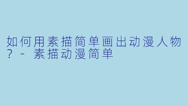 如何用素描简单画出动漫人物?