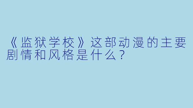 《监狱学校》这部动漫的主要剧情和风格是什么?