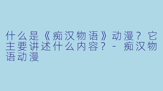 什么是《痴汉物语》动漫？它主要讲述什么内容？