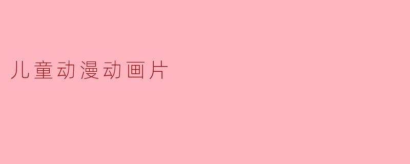 《儿童动漫动画片:童心世界的魔法与成长》