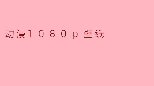 在哪里可以下载高质量的1080p动漫壁纸?