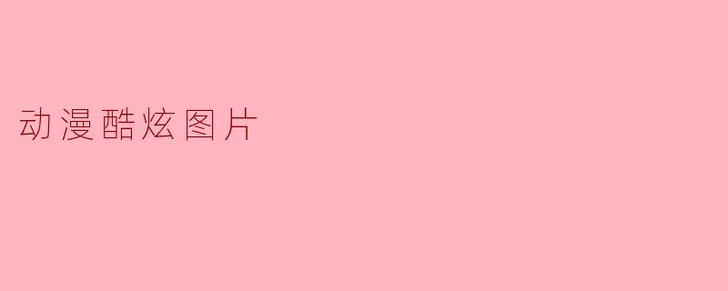 哪里可以找到高清又酷炫的动漫图片?