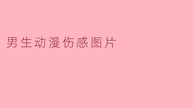 「孤独与泪光的交织：男生动漫伤感图片中的破碎美学」
