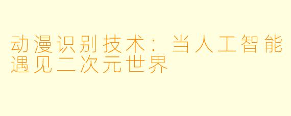 动漫识别技术：当人工智能遇见二次元世界