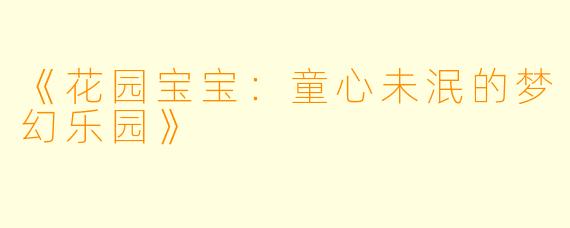 《花园宝宝：童心未泯的梦幻乐园》