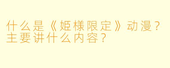 什么是《姫様限定》动漫？主要讲什么内容？